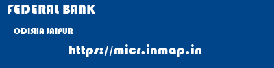 FEDERAL BANK  ODISHA JAIPUR    micr code